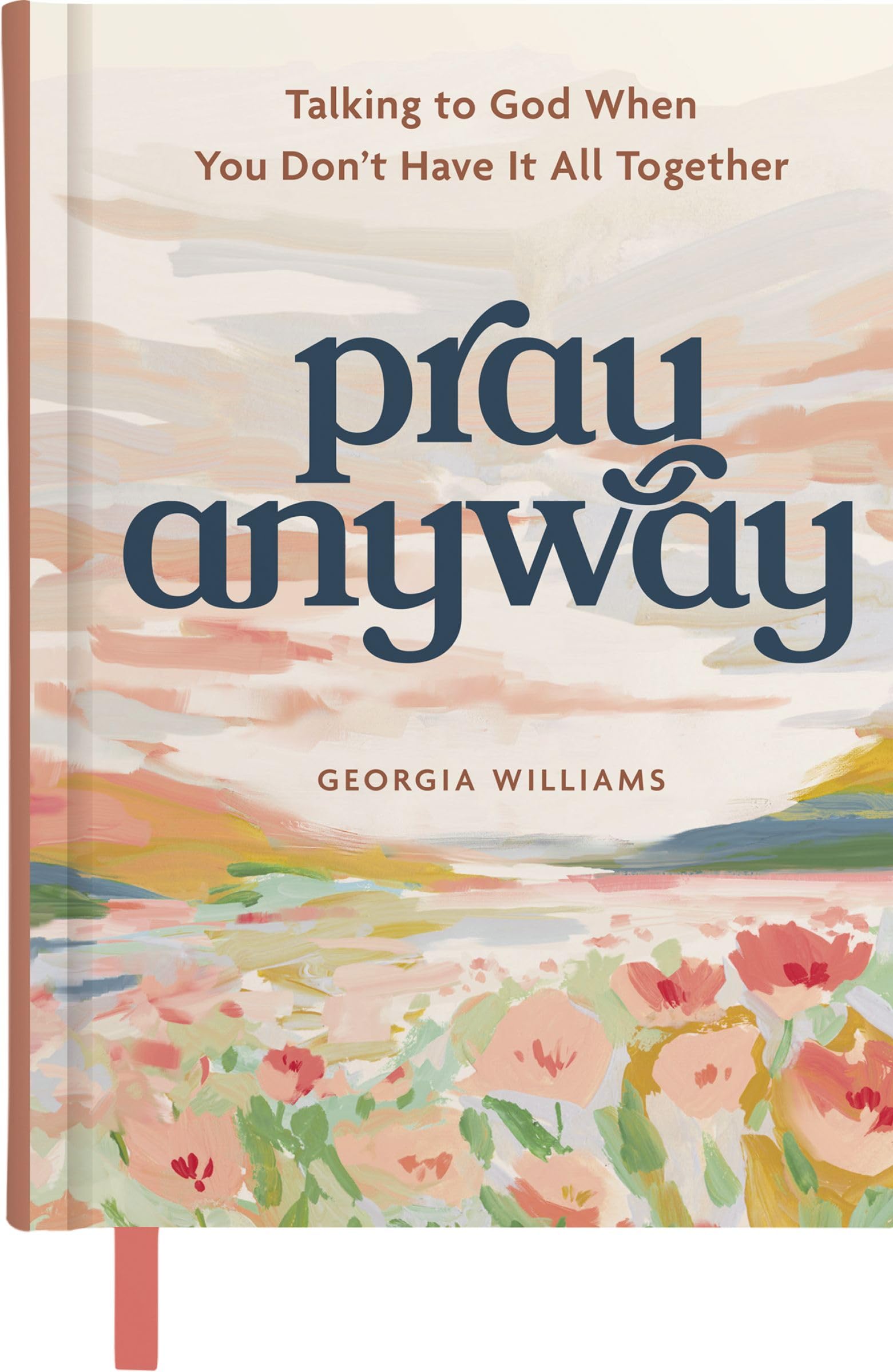 Pray Anyway: Talking to God When You Don’t Have It All Together (A 85-Day Prayer Devotional)