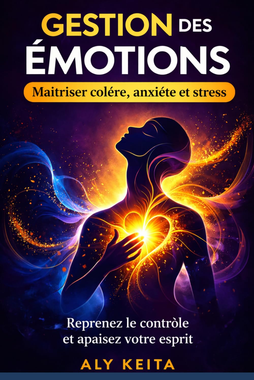 Gestion des emotions: La méthode complète — Colère, anxiété, tristesse — comment les comprendre, les traverser et les transformer au quotidien