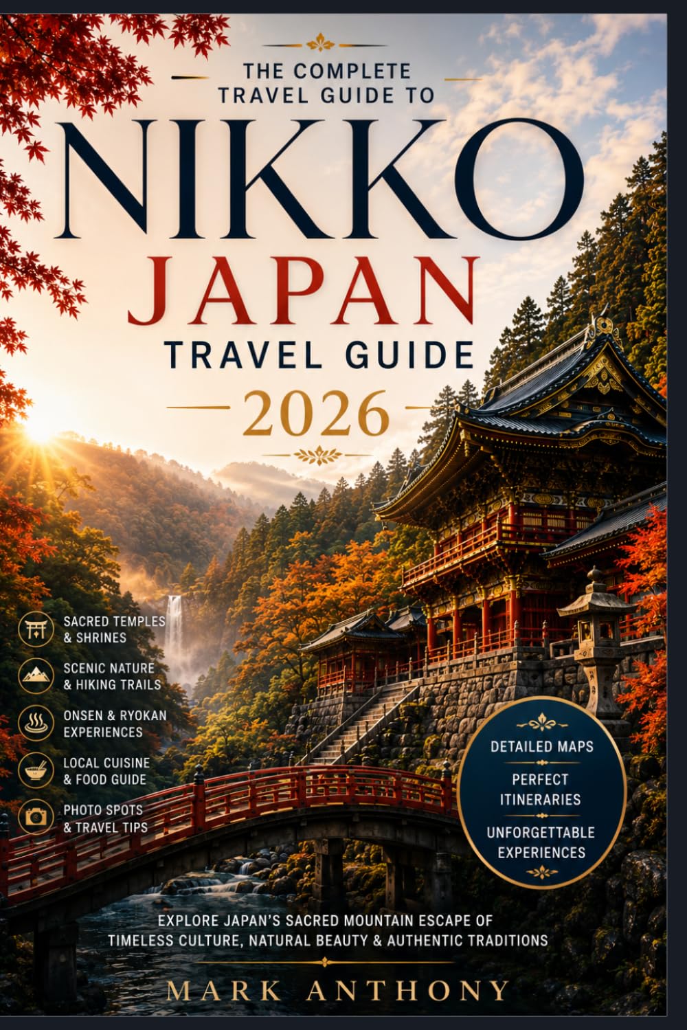 NIKKO JAPAN TRAVEL GUIDE 2026: The Complete Journey Through UNESCO Shrines, Cedar Forests, Ryokans, Waterfalls, Autumn Colors, Onsen Retreats, and Authentic Japanese Culture