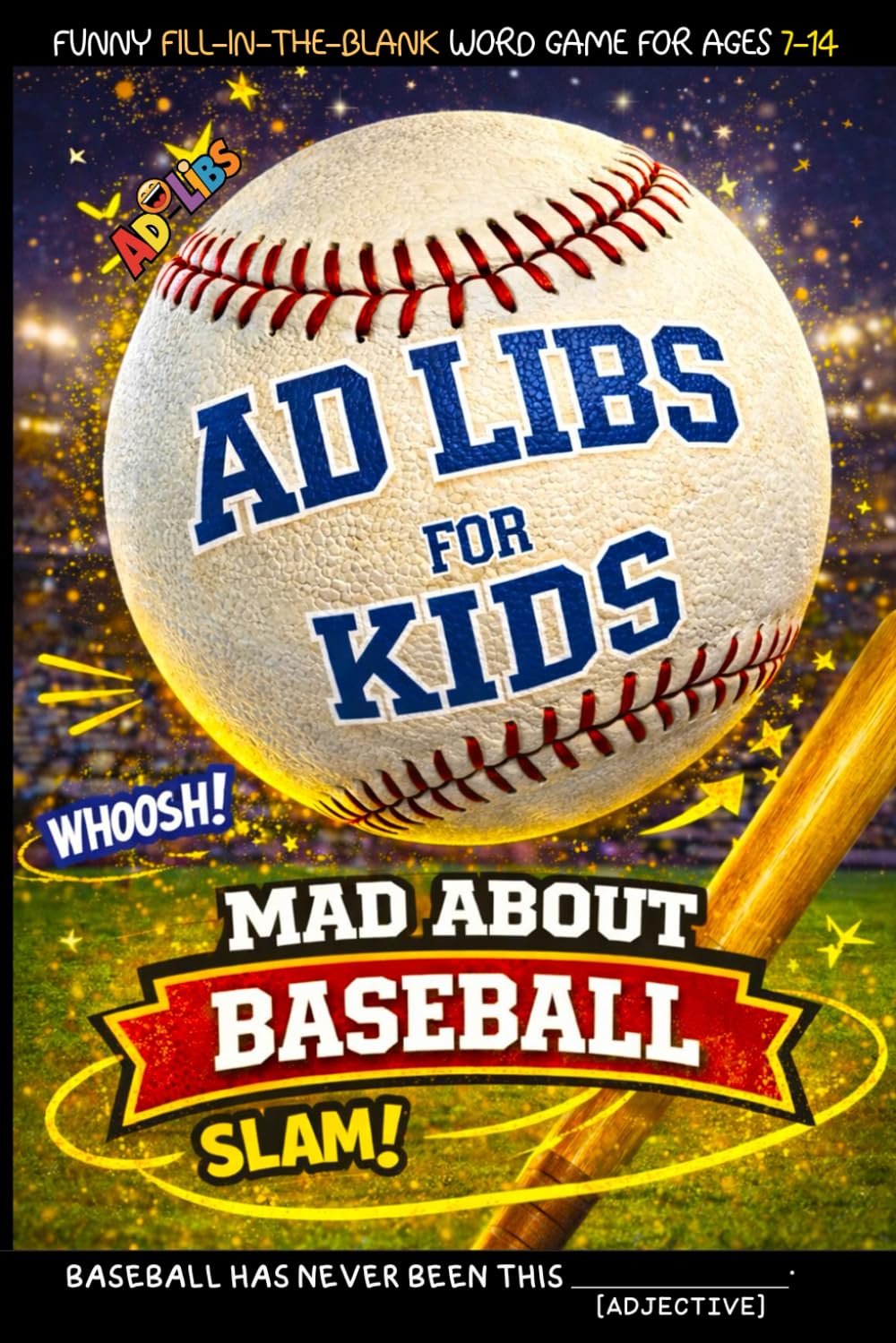 Ad Libs For Kids - Mad About Baseball: Funny Fill-In-The-Blank Word Game (Fun & Creative Ad-Lib Book Series for Kids)