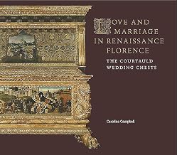 Love and Marriage in Renaissance Florence: The Courtauld Wedding Chests (The Courtauld Gallery)