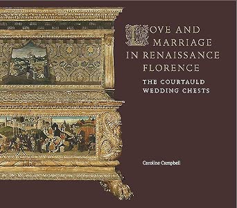 Love and Marriage in Renaissance Florence: The Courtauld Wedding Chests ...