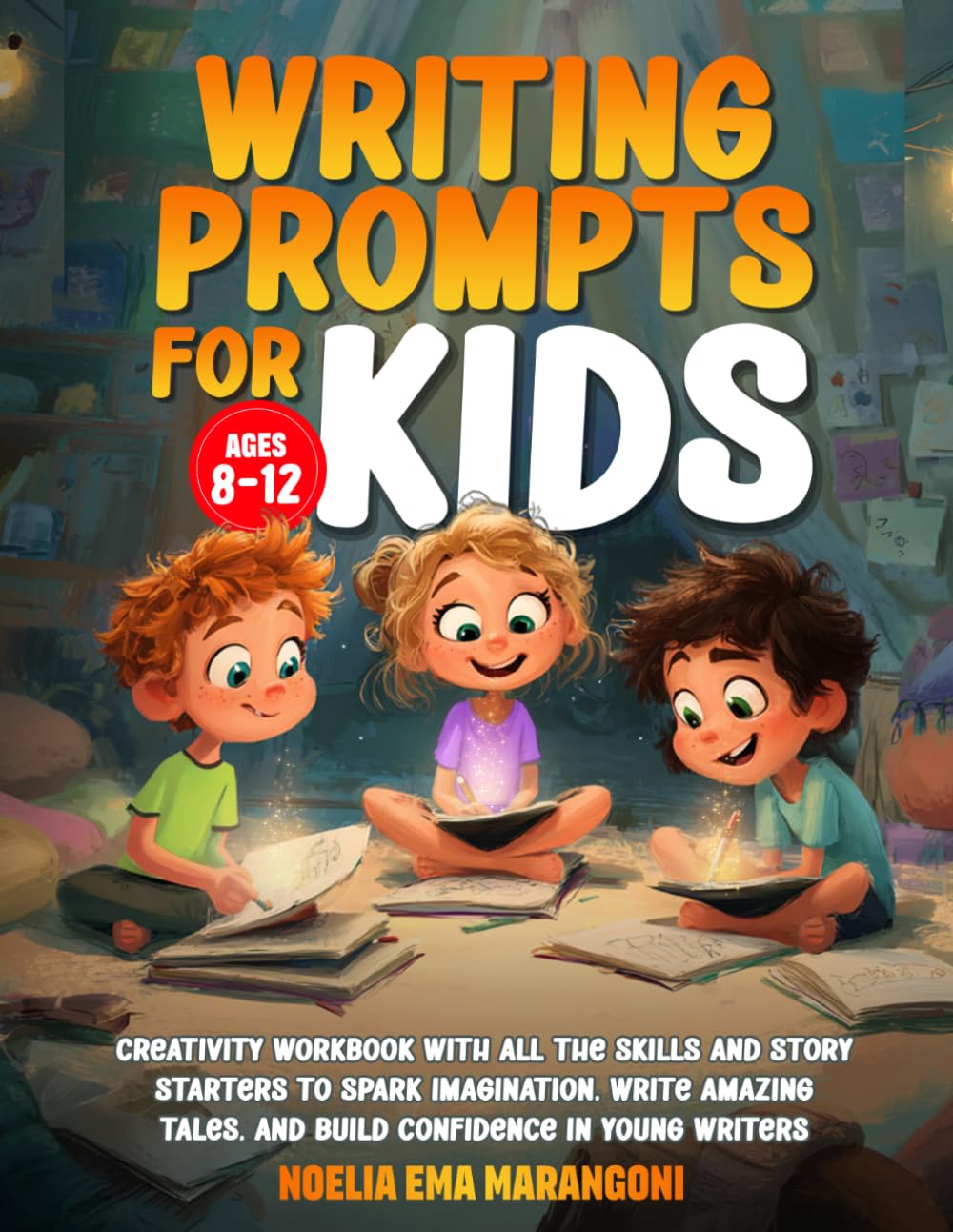 Writing Prompts for Kids Ages 8-12: Creativity Workbook with All the Skills and Story Starters to Spark Imagination, Write Amazing Tales, and Build Confidence in Young Writers