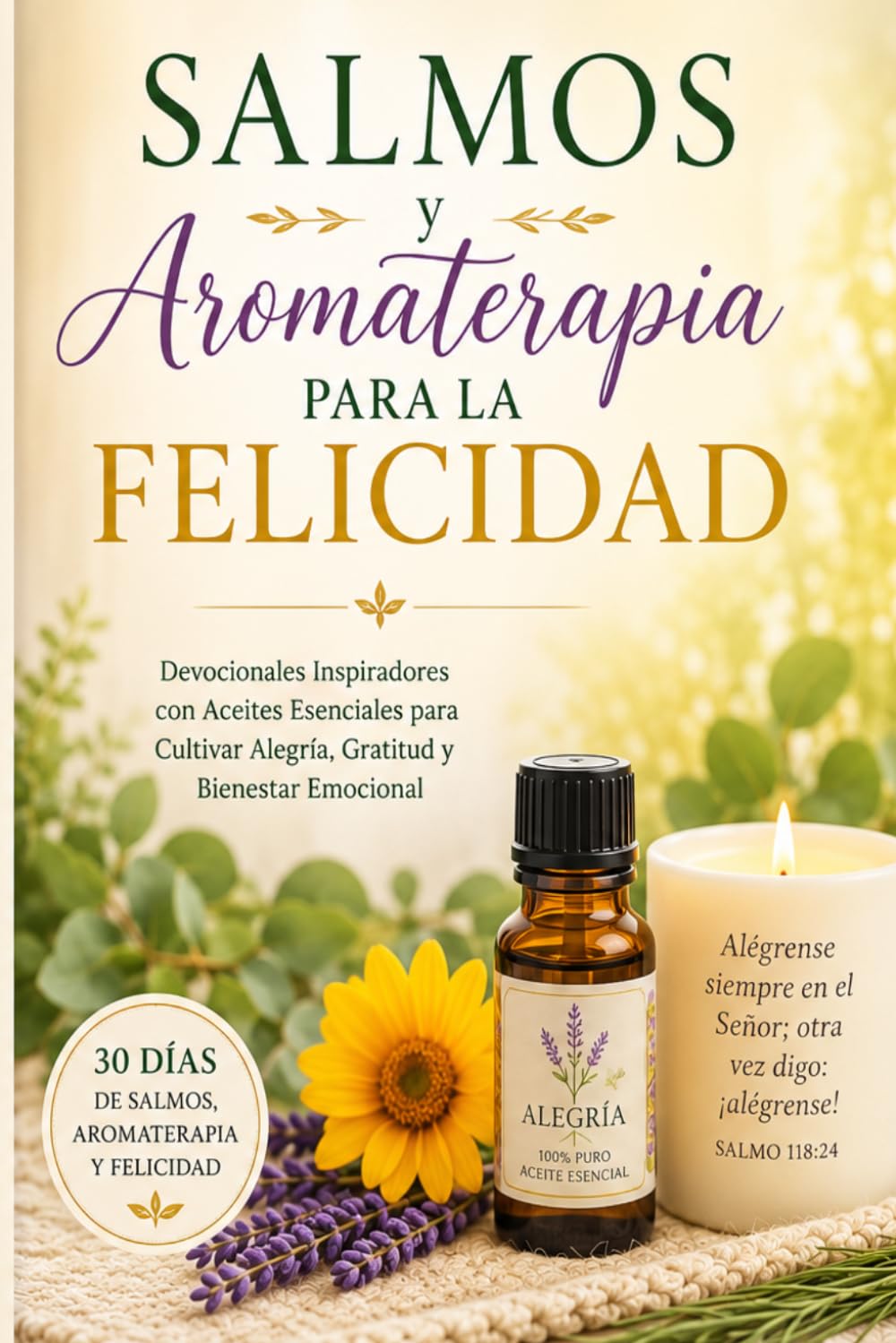 Salmos y Aromaterapia para la Felicidad: 30 Días de Felicidad, Esperanza y Renovación Interior