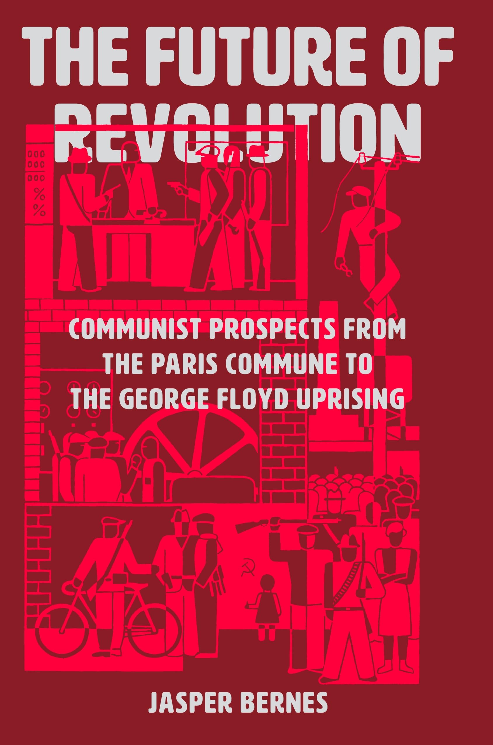 The Future of Revolution : Communist Prospects from the Paris Commune to the George Floyd Uprising