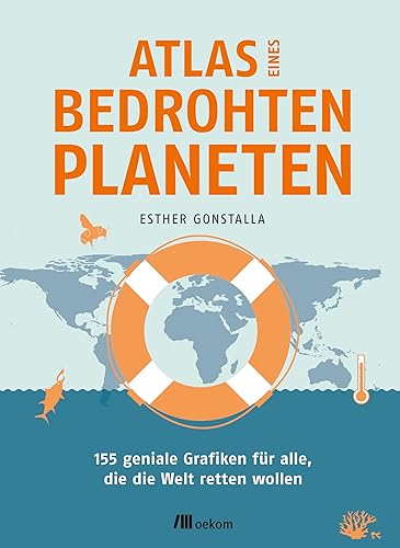 Atlas eines bedrohten Planeten: 155 geniale Grafiken für alle, die die Welt retten wollen. Verstehen und bekämpfen globaler Umweltkrisen mit nachhaltigen Lösungen (Unsere Welt in 50 Grafiken)