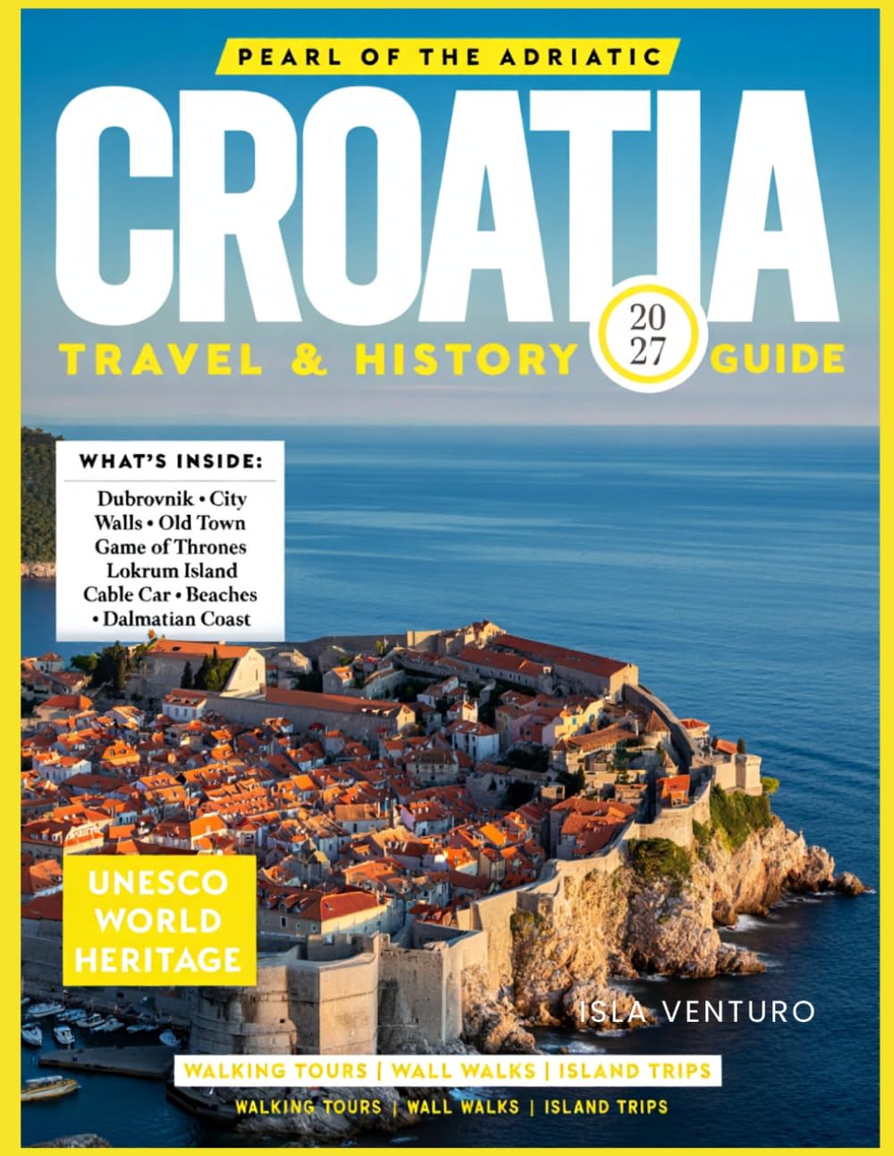 CROATIA TRAVEL & HISTORY GUIDE 2027 (FULL COLOR): Plan smarter, and experience Croatia beyond the postcards with panoramic routes, remote islands, cultural hotspots, and local lifestyle insights