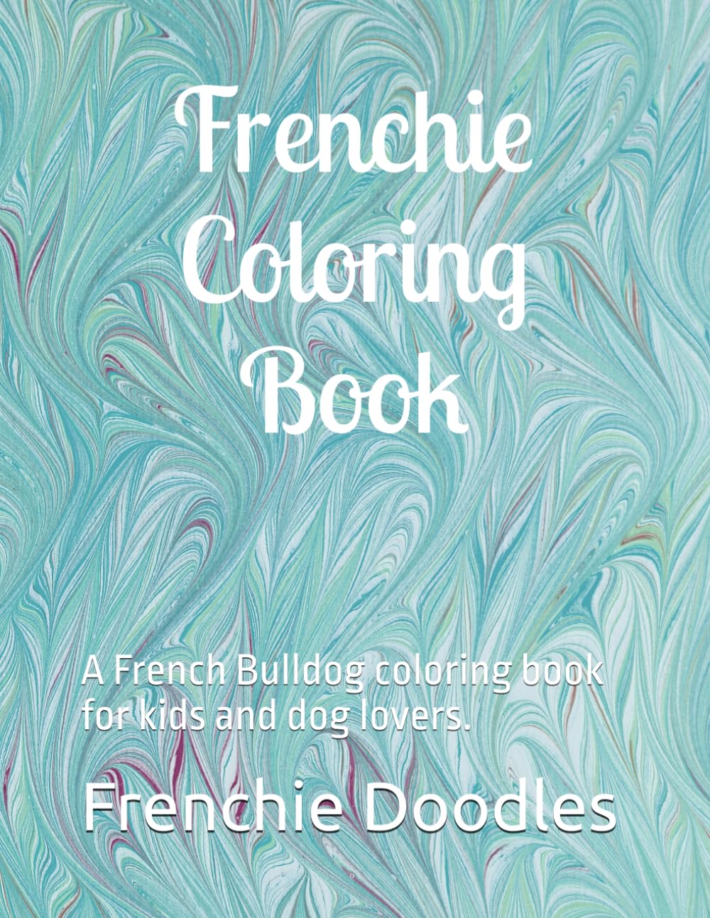 Frenchie Coloring Book: A French Bulldog coloring book for kids and dog lovers.