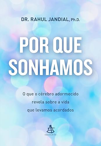 Por que sonhamos: O que o cérebro adormecido revela sobre a vida que levamos acordados
