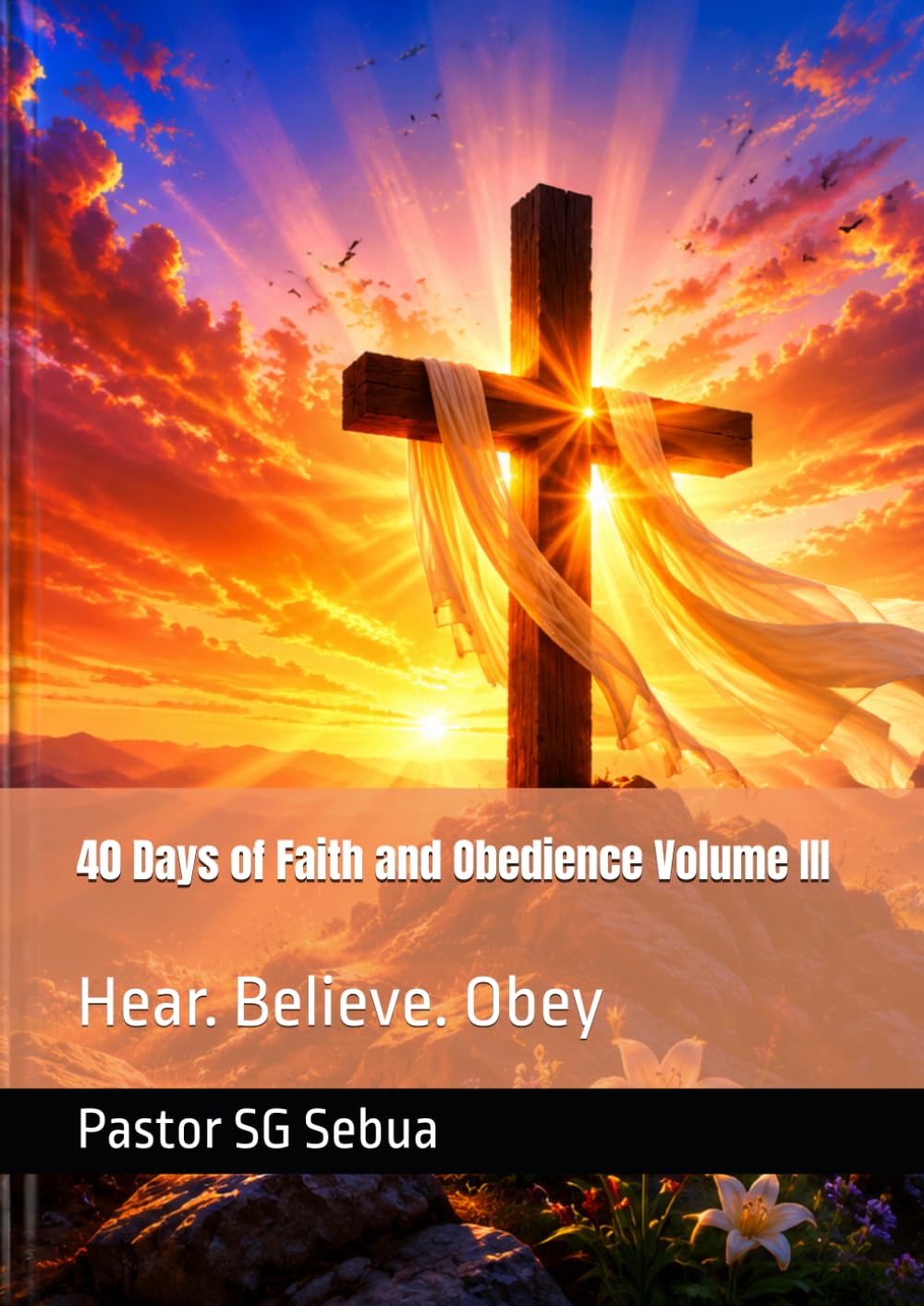 40 Days of Faith and Obedience Volume III: Hear. Believe. Obey