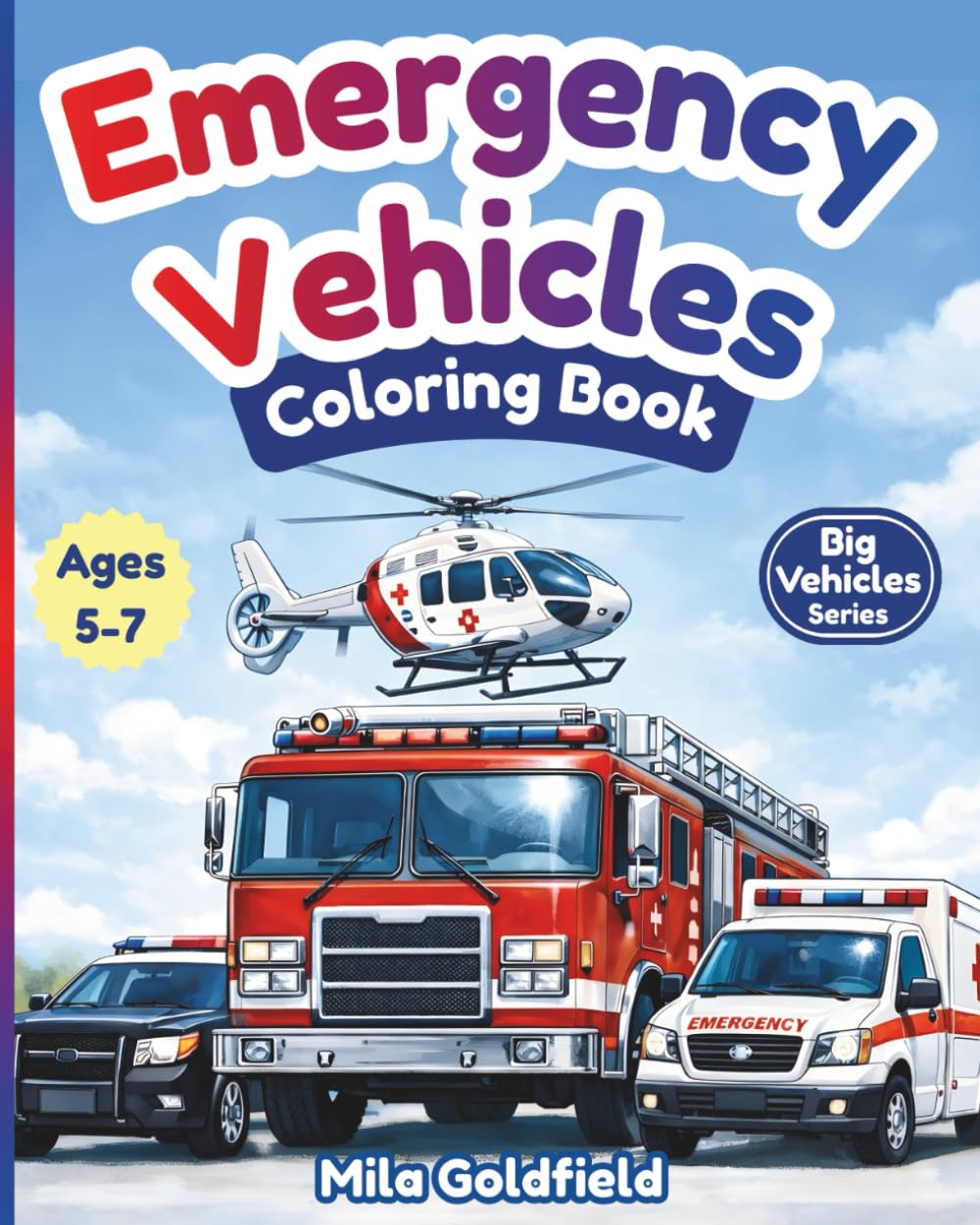 Emergency Vehicles Coloring Book: Fire Trucks, Police Cars, Ambulances & Rescue Vehicles for Kids Ages 5-7 (Big Vehicles Coloring Series)