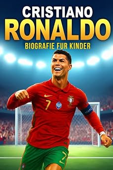 Die Inspirierende Geschichte von Cristiano Ronaldo Sein Leben, Sein Fu ballweg und Sein Aufstieg zum Weltstar
