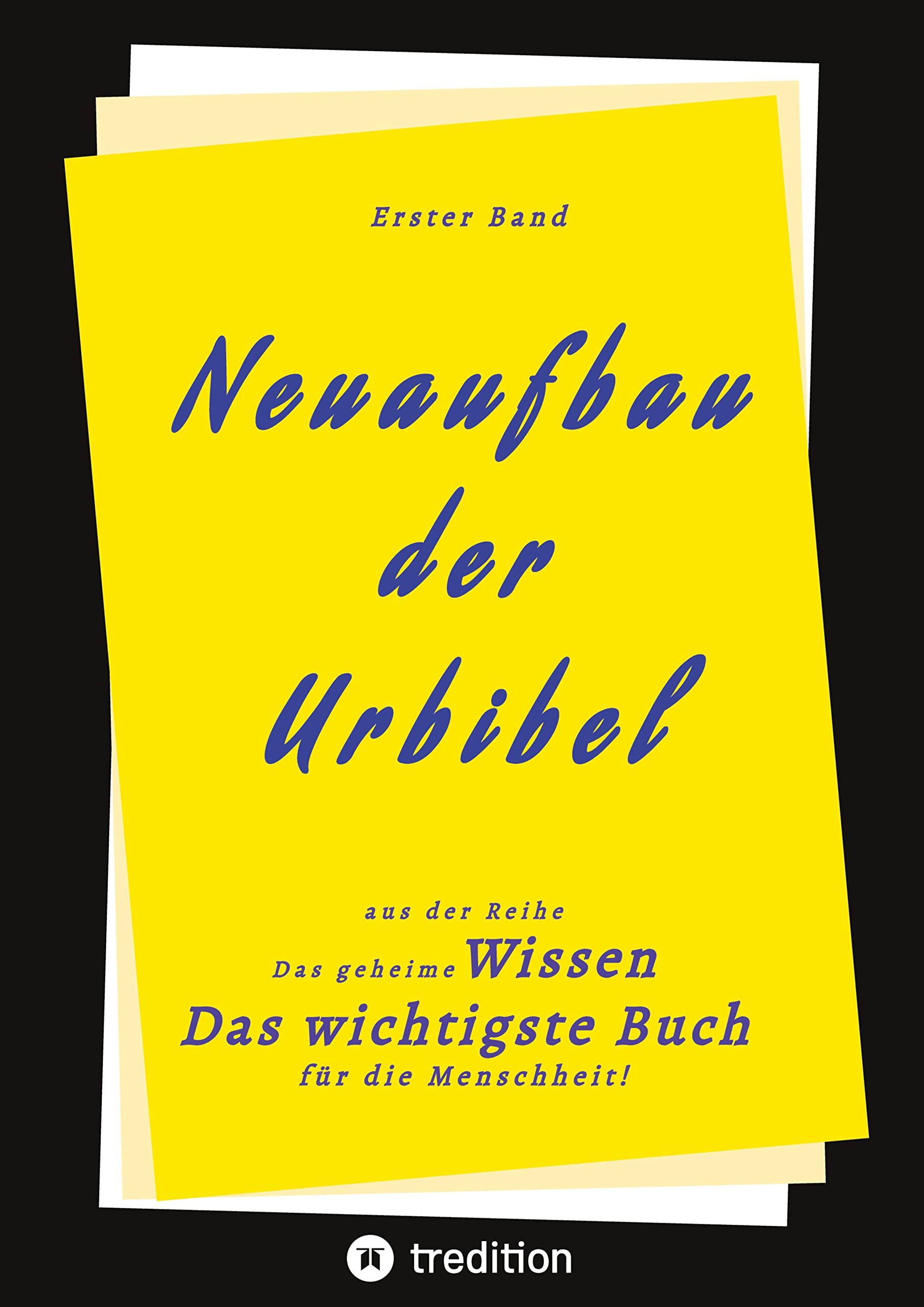 1. Band von Neuaufbau der Urbibel: Das geheime Wissen - Das wichtigste Buch für die Menschheit!