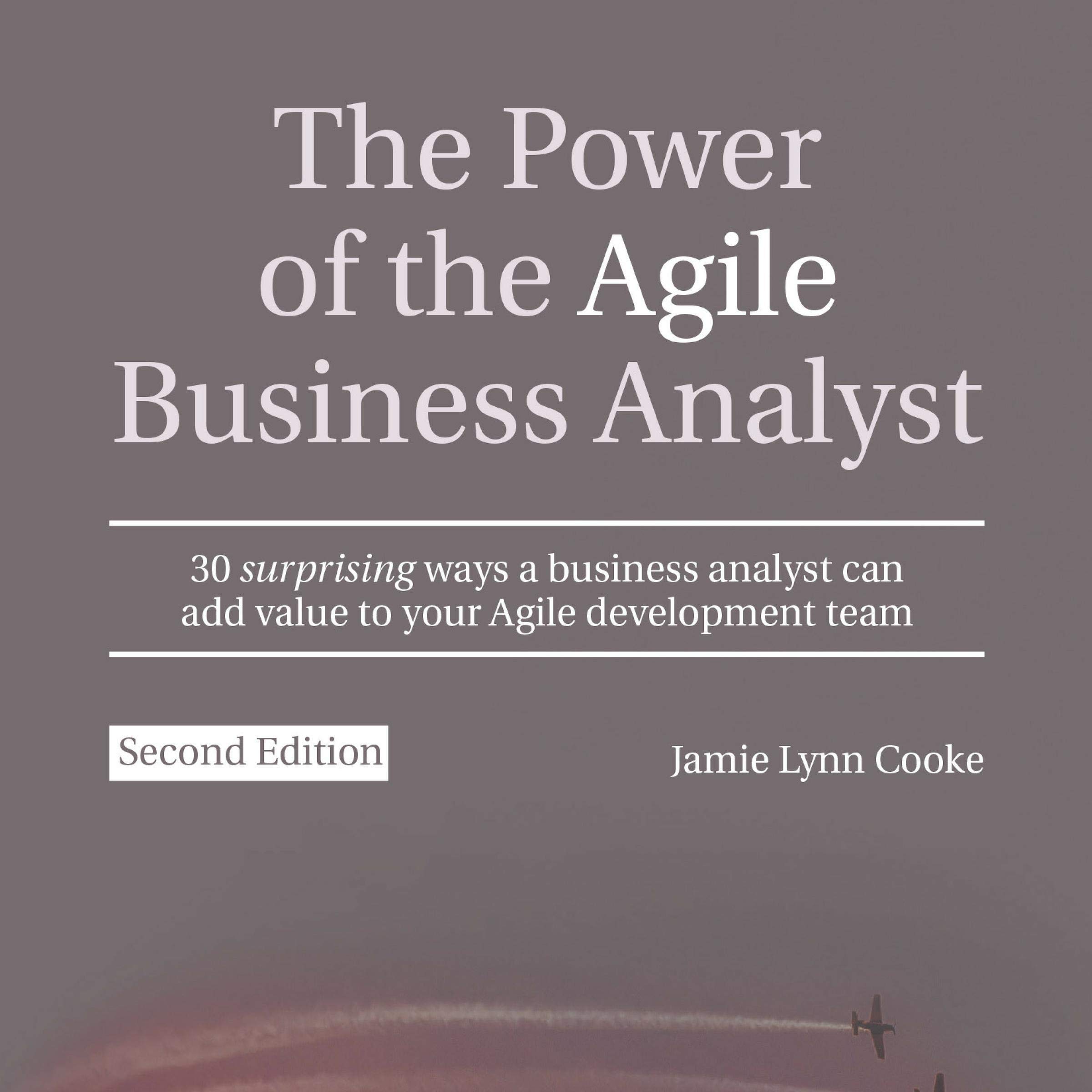 The Power of the Agile Business Analyst, Second Edition