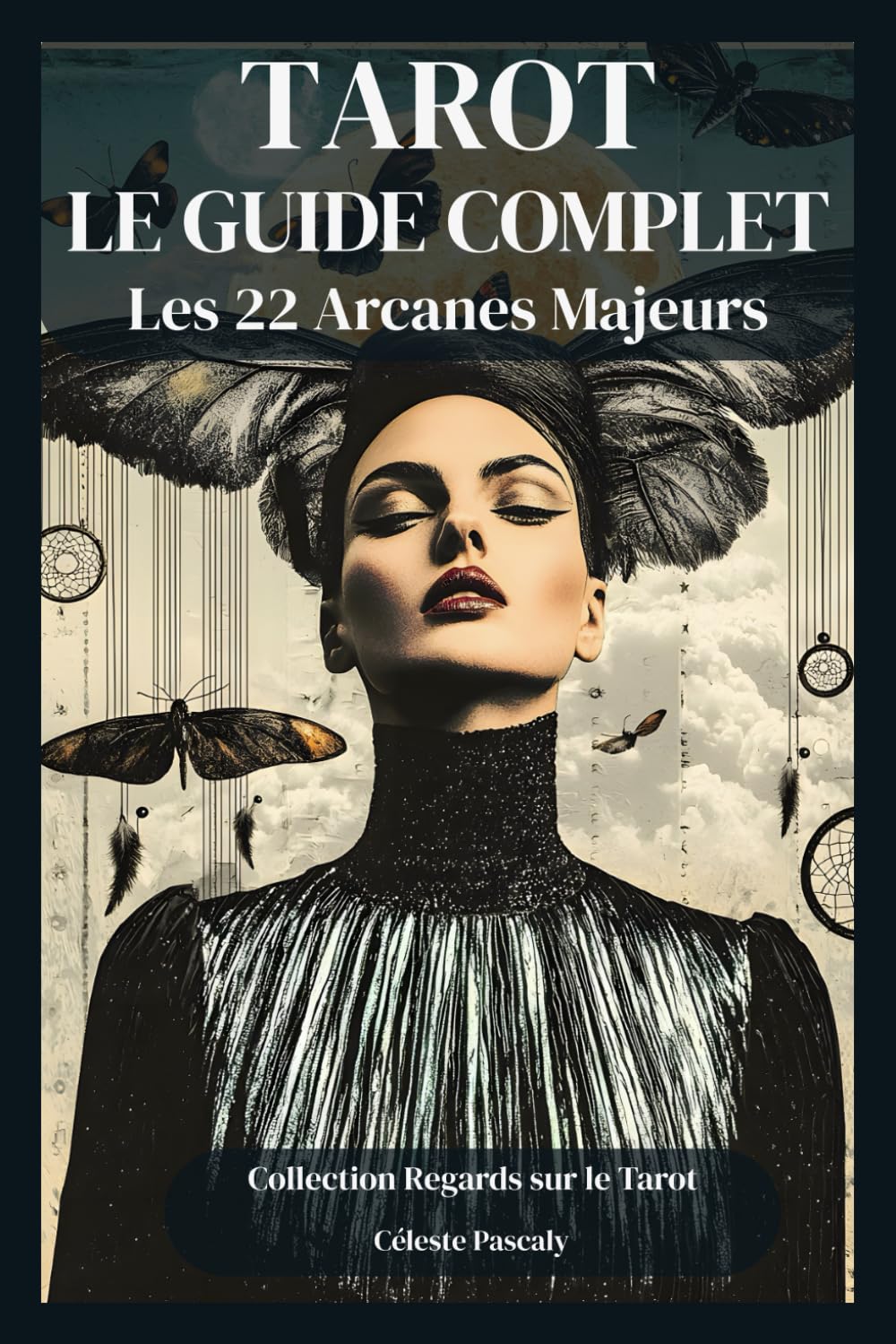 TAROT - LE GUIDE COMPLET: Signification approfondie des 22 Arcanes Majeurs pour enrichir votre pratique du Tarot au quotidien.