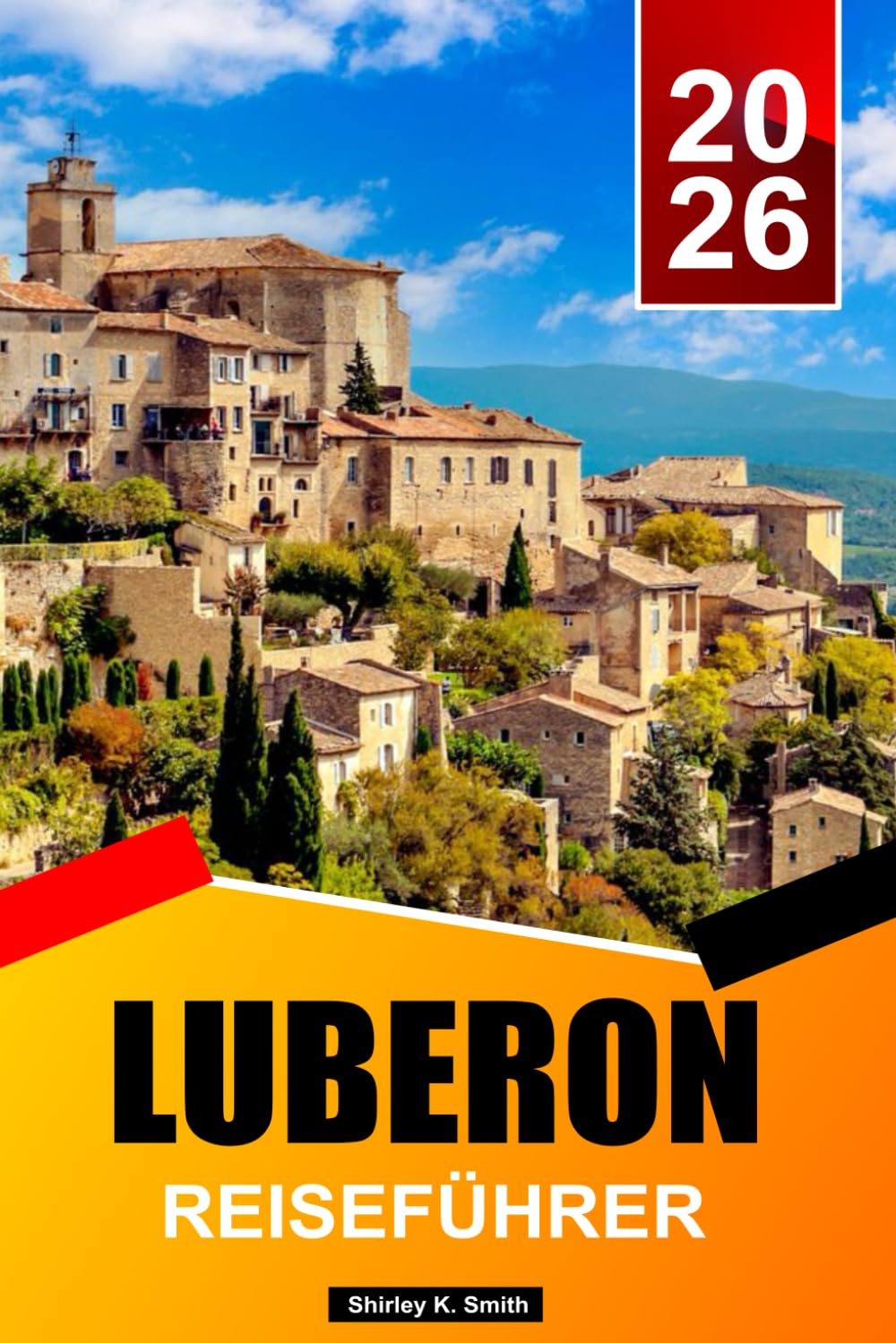Luberon Reiseführer 2026: Lavendeldörfer, provenzalische Märkte, malerische Autostrecken, Tagesausflüge und Geheimtipps in Südfrankreich
