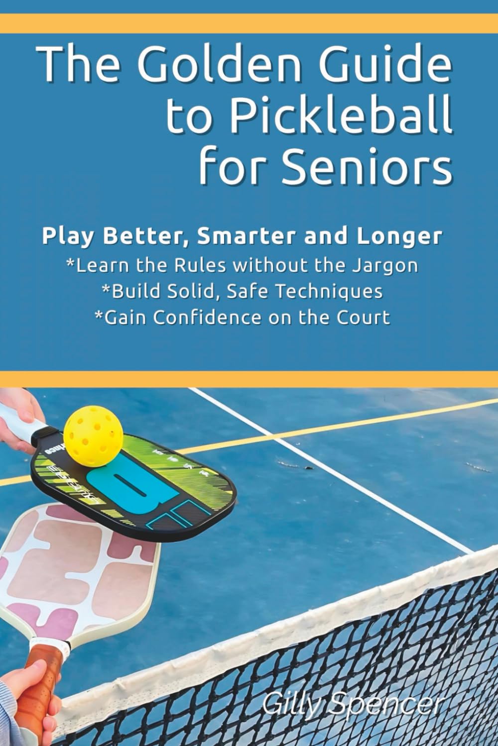 The Golden Guide to Pickleball for Seniors: Rules, Techniques, and Strategies for Seniors to Play Better Pickleball, Beginner Tips for Mature Players