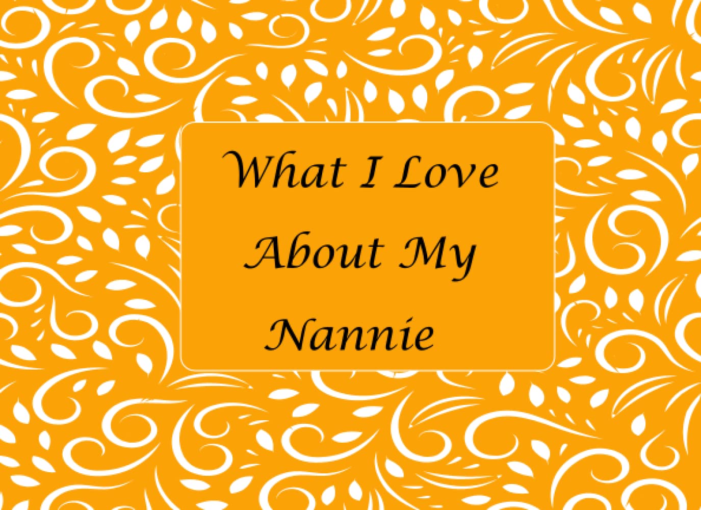 What I Love About My Nannie: Fill in the blank book with unique prompts, the reasons why you love your Nannie