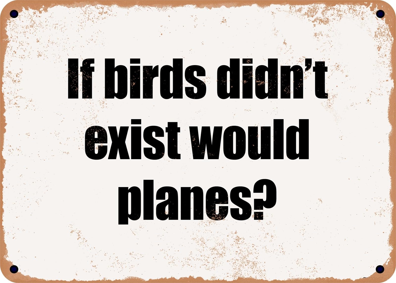 Miaomansenstore Metal Sign - If Birds Didn't Exist Would Planes? Home Decor