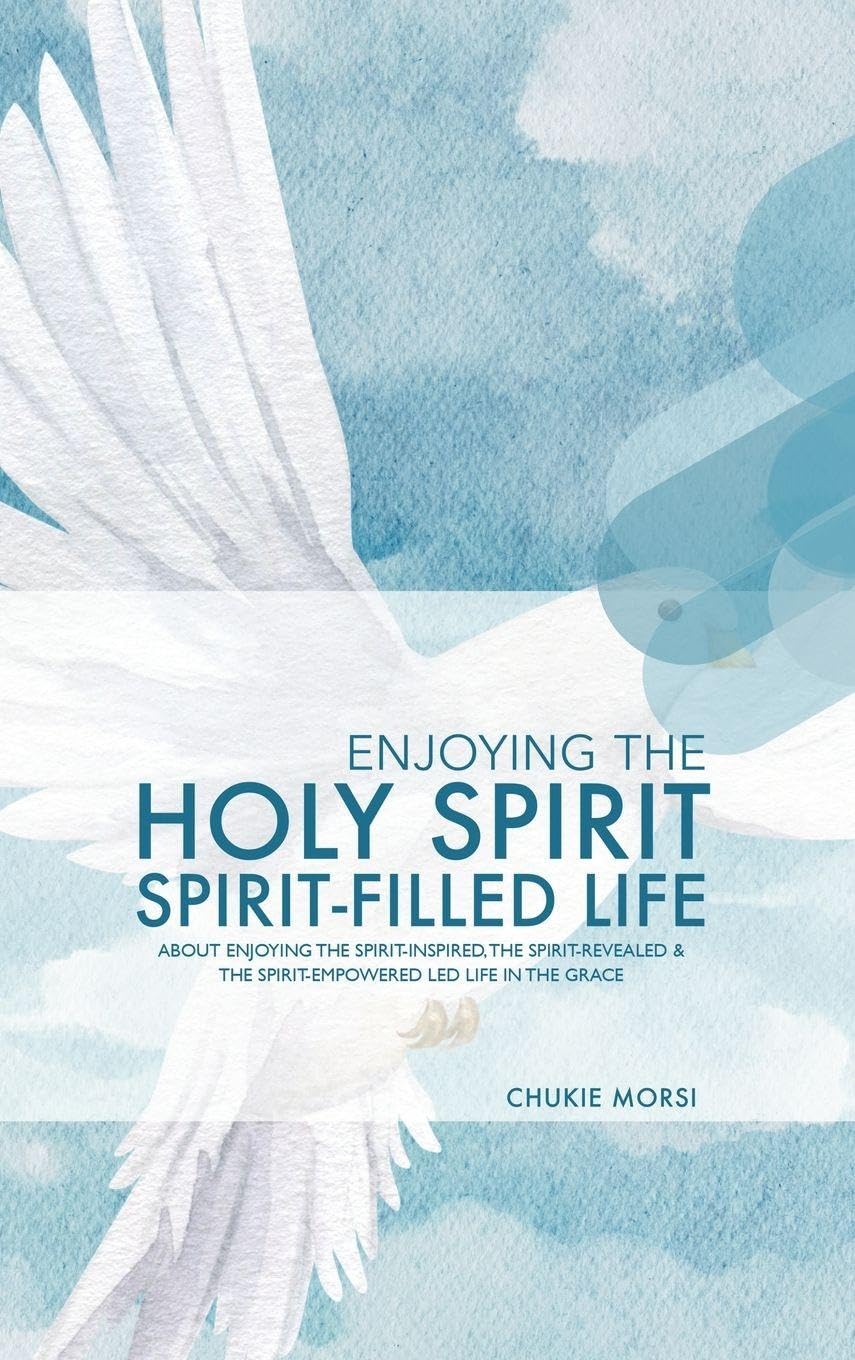 ENJOYING THE HOLY SPIRIT SPIRIT-FILLED LIFE: “About Enjoying The Spirit-Inspired, The Spirit-Revealed & The Spirit-Empowered Led Life In The Grace!”