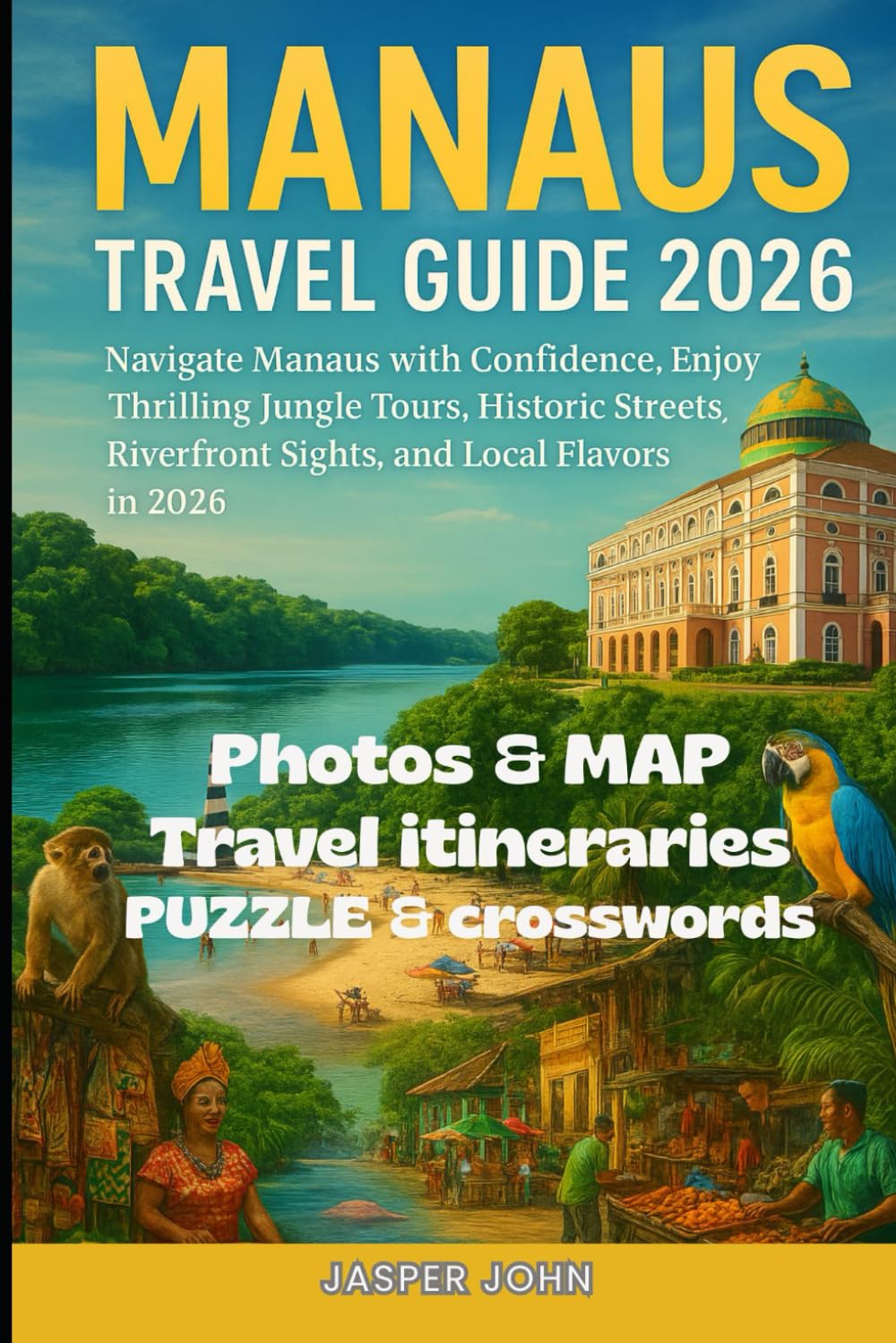 MANAUS TRAVEL GUIDE 2026: Navigate Manaus with Confidence, Enjoy Thrilling Jungle Tours, Historic Streets, Riverfront Sights, and Local Flavors in 2026