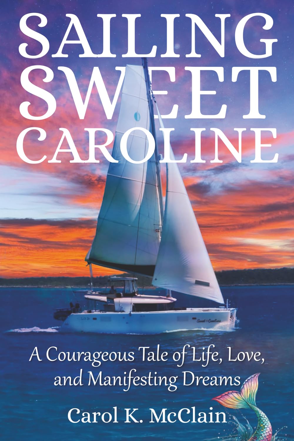 Sailing Sweet Caroline: A Courageous Tale of Life, Love, and Manifesting Dreams
