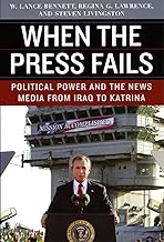When the Press Fails: Political Power and the News Media from Iraq to Katrina (Studies in Communication, Media, and Public Opinion)