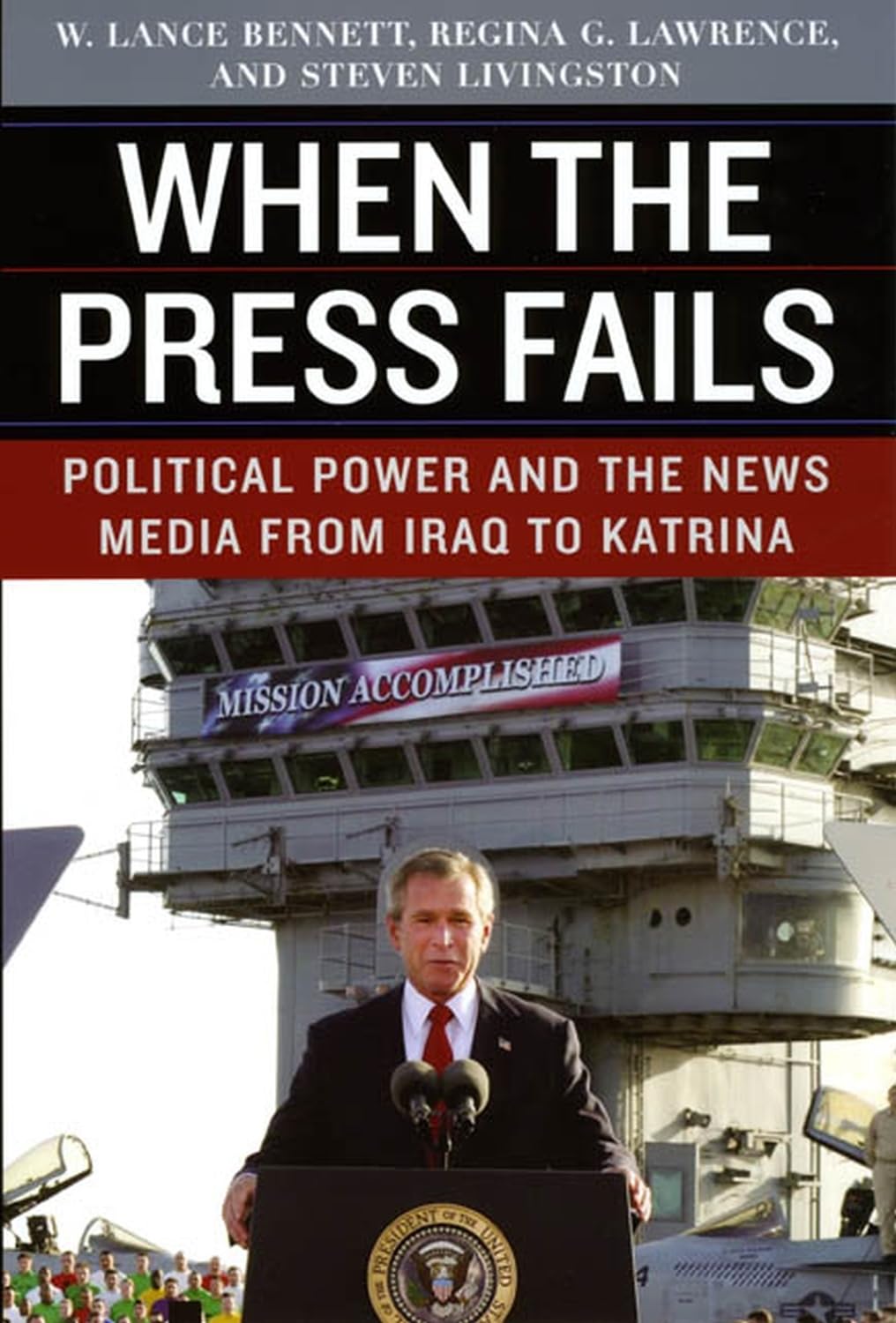When the Press Fails: Political Power and the News Media from Iraq to Katrina (Studies in Communication, Media, and Public Opinion)