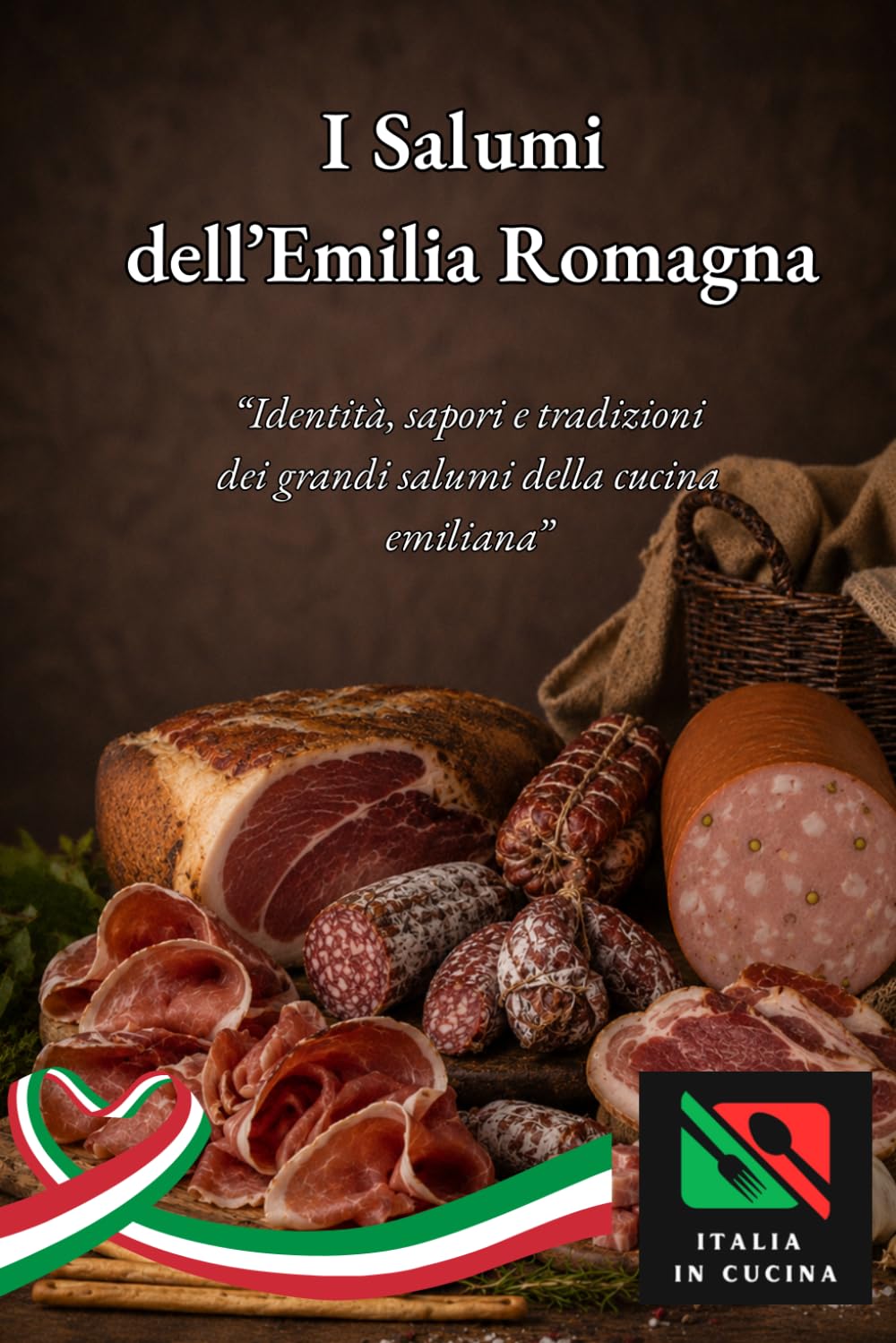 Salumi Dell’Emilia-Romagna: “Identità, sapori e tradizioni dei grandi salumi della cucina emiliana” (Tradizioni e Sapori dell’Emilia Romagna)