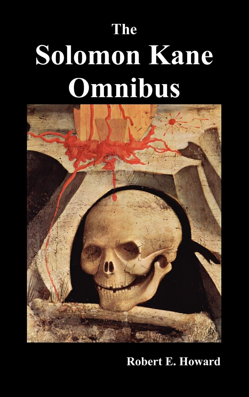 The Solomon Kane Omnibus: Skulls in the Stars, The Footfalls Within, The Moon of Skulls, The Hills of the Dead,Wings in the Night, Rattle of Bones, Red Shadows
