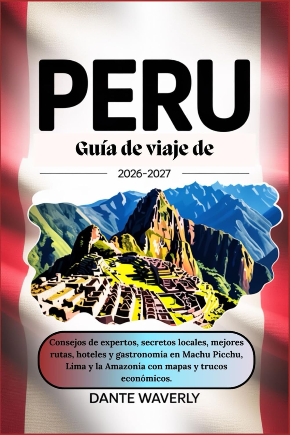 Guía de viaje de Perú 2026-2027: Consejos de expertos, secretos locales, mejores rutas, hoteles y gastronomía en Machu Picchu, Lima y la Amazonía con mapas y trucos económicos.