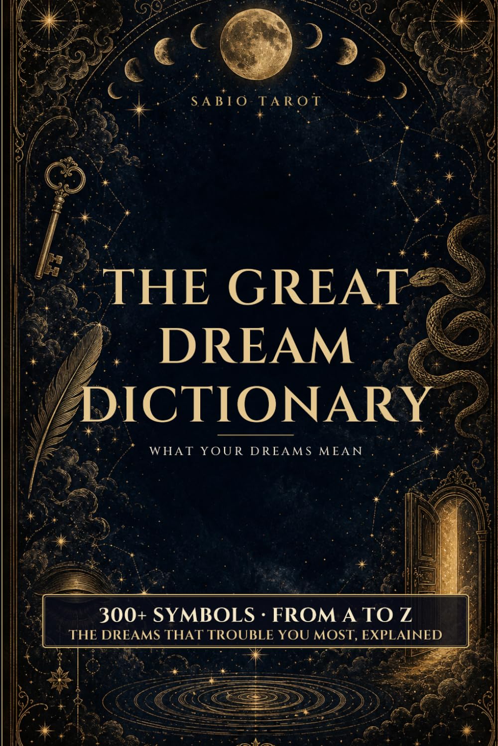 The Great Dream Dictionary: What Your Dreams Mean: Hundreds of Symbols from A to Z to Interpret Your Dreams, Decode Your Nightmares, and Know Yourself Better