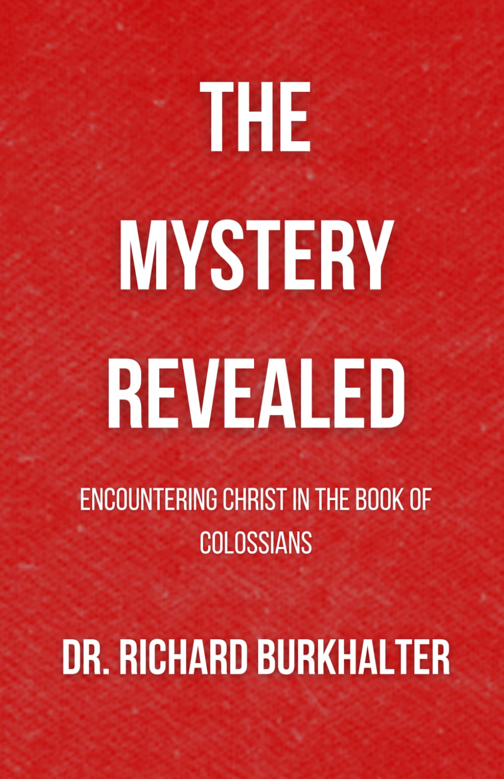 Mystery Revealed: Encountering Christ In The Book Of Colossians