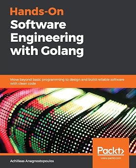 Hands-On Software Engineering with Golang Move beyond basic programming to design and build reliable software with clean code