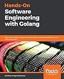 Hands-On Software Engineering with Golang: Move beyond basic programming to design and build reliable software with clean code