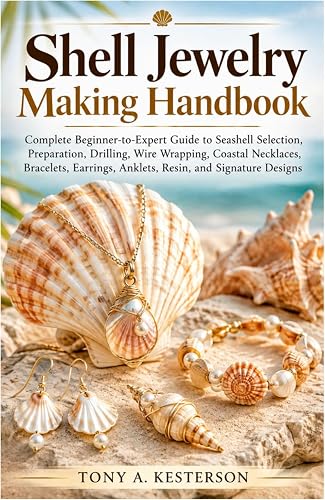 Shell Jewelry Making Handbook: Complete Beginner-to-Expert Guide to Seashell Selection,Preparation, Drilling, Wire Wrapping,Coastal Necklaces, Bracelets, Earrings, Anklets, Resin, and Signature Desi
