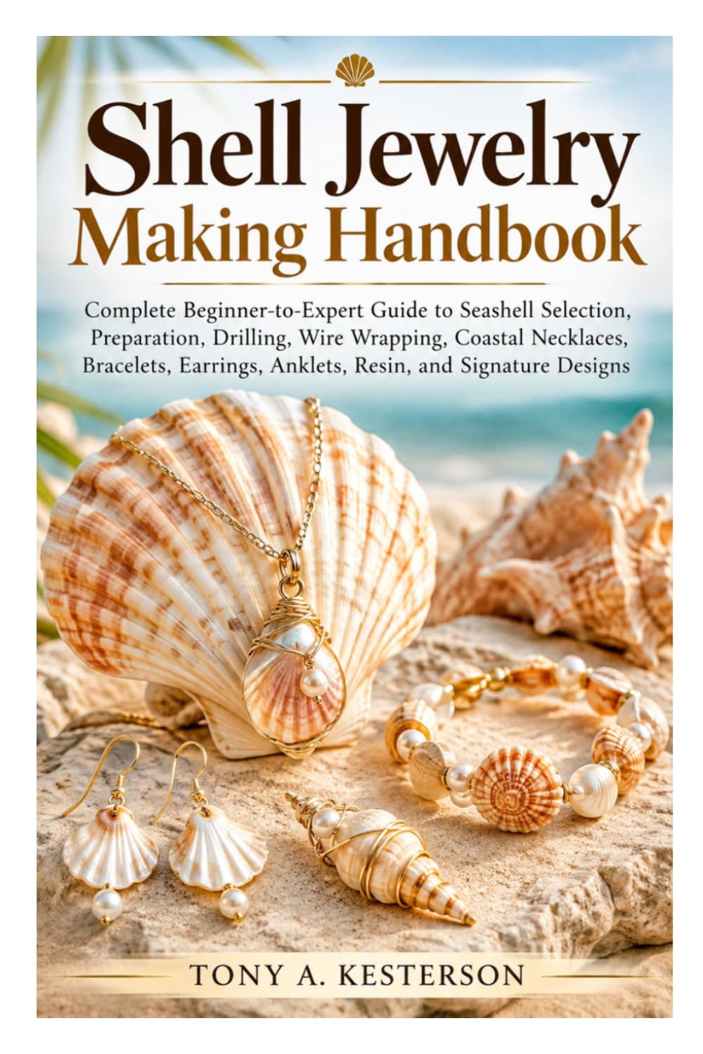 Shell Jewelry Making Handbook: Complete Beginner-to-Expert Guide to Seashell Selection,Preparation, Drilling, Wire Wrapping,Coastal Necklaces, Bracelets, Earrings, Anklets, Resin, and Signature Desi