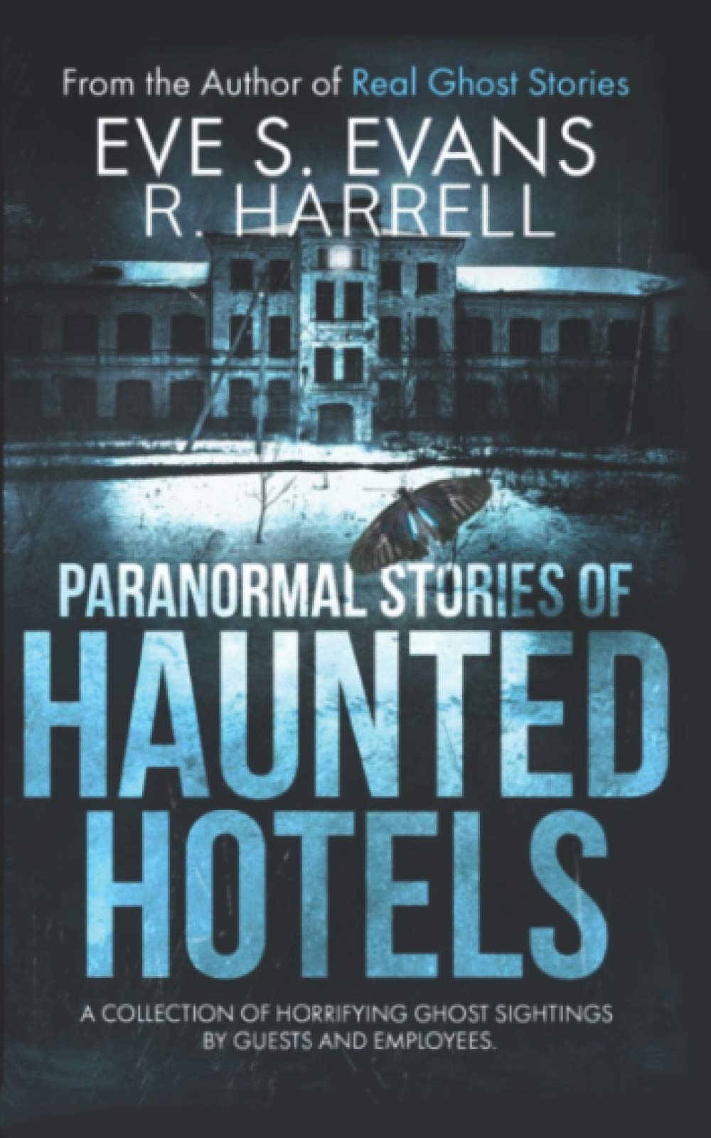 Paranormal Stories of Haunted Hotels: A Collection Of Horrifying Ghost Sightings By Guests And Employees (True Ghost Stories: Real Hauntings)