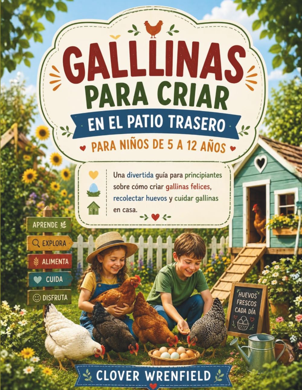 GALLINAS PARA CRIAR EN EL PATIO TRASERO PARA NIÑOS DE 5 A 12 AÑOS: Una divertida guía para principiantes sobre cómo criar gallinas felices, recolectar huevos y cuidar gallinas en casa.