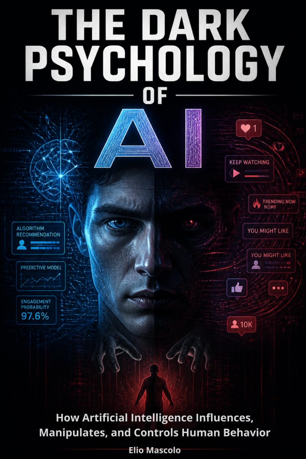 The Dark Psychology of AI: How Artificial Intelligence Influences, Manipulates, and Controls Human Behavior