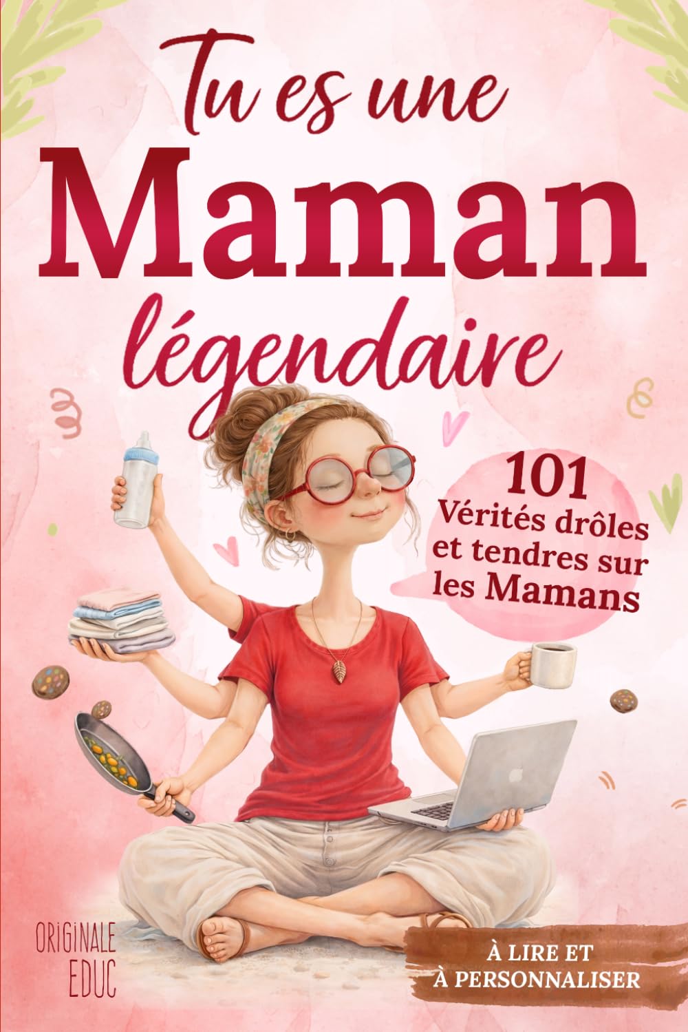 Tu es une Maman légendaire: 101 vérités drôles et tendres sur les mamans à lire et à personnaliser - Le livre-cadeau parfait pour lui dire je t'aime, ... pour la Fête des Mères, Anniversaire ou Noël