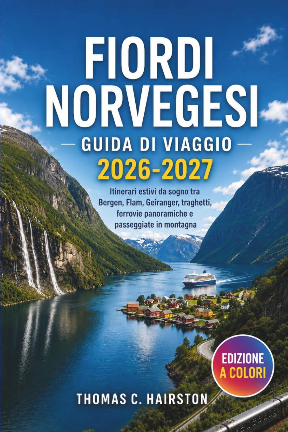 FIORDI NORVEGESI GUIDA DI VIAGGIO 2026-2027: Itinerari estivi da sogno tra Bergen, Flam, Geiranger, traghetti, ferrovie panoramiche e passeggiate in montagna