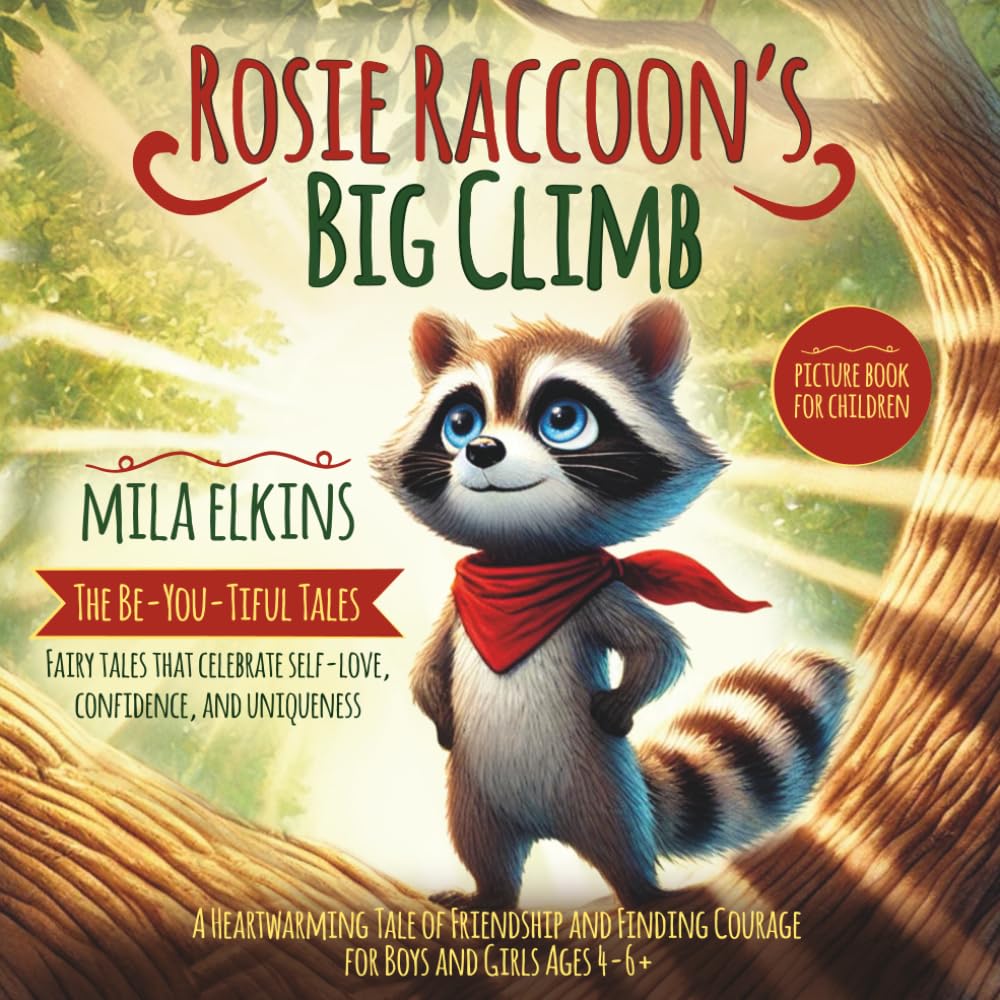 ROSIE RACCOON’S BIG CLIMB: A Heartwarming Tale of Friendship and Finding Courage for Boys and Girls Ages 4-6+ (The Be-You-Tiful Tales)