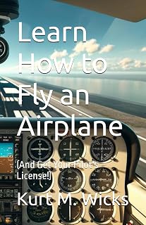 Learn How to Fly an Airplane: (And Get Your Pilot's License!)