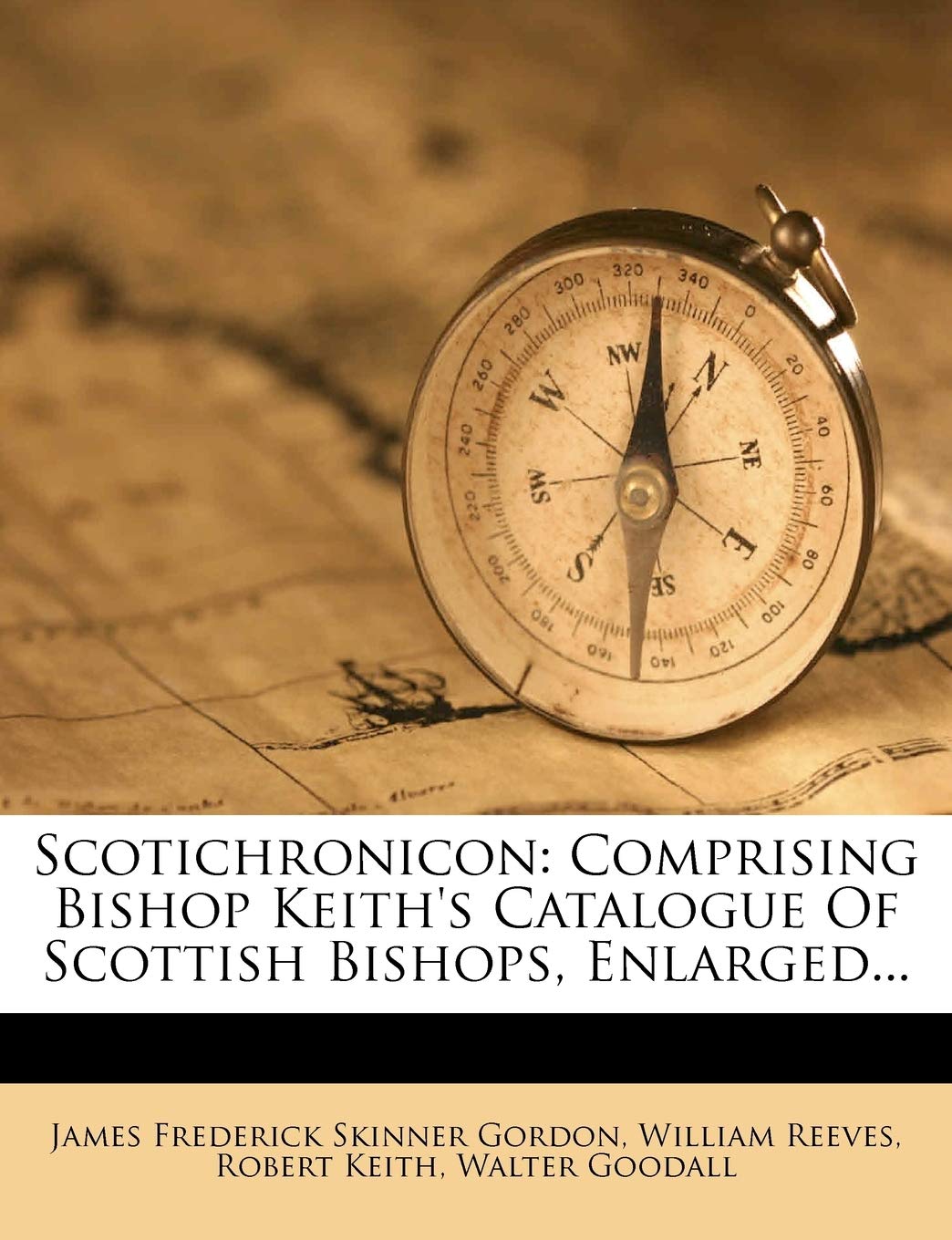 Scotichronicon: Comprising Bishop Keith's Catalogue Of Scottish Bishops, Enlarged...