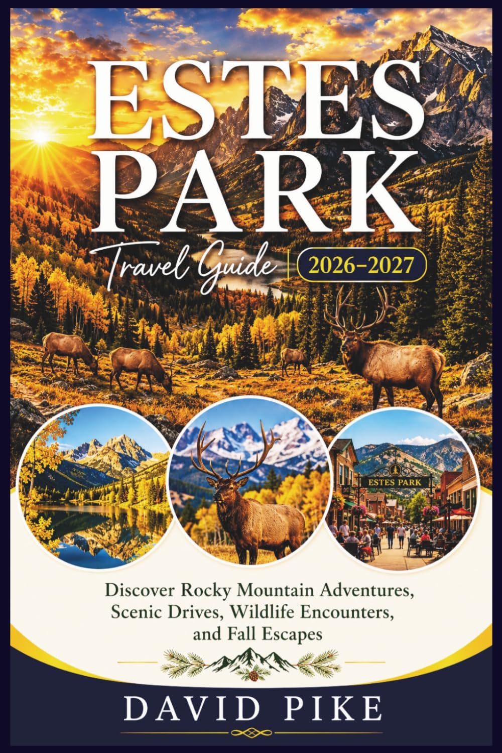 ESTES PARK TRAVEL GUIDE 2026–2027: Discover Rocky Mountain Adventures, Scenic Drives, Wildlife Encounters, and Fall Escapes