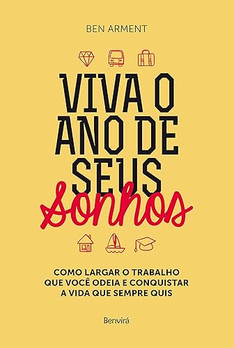 Viva o ano dos seus sonhos: Como largar o trabalho que você odeia e conquistar a vida que sempre quis