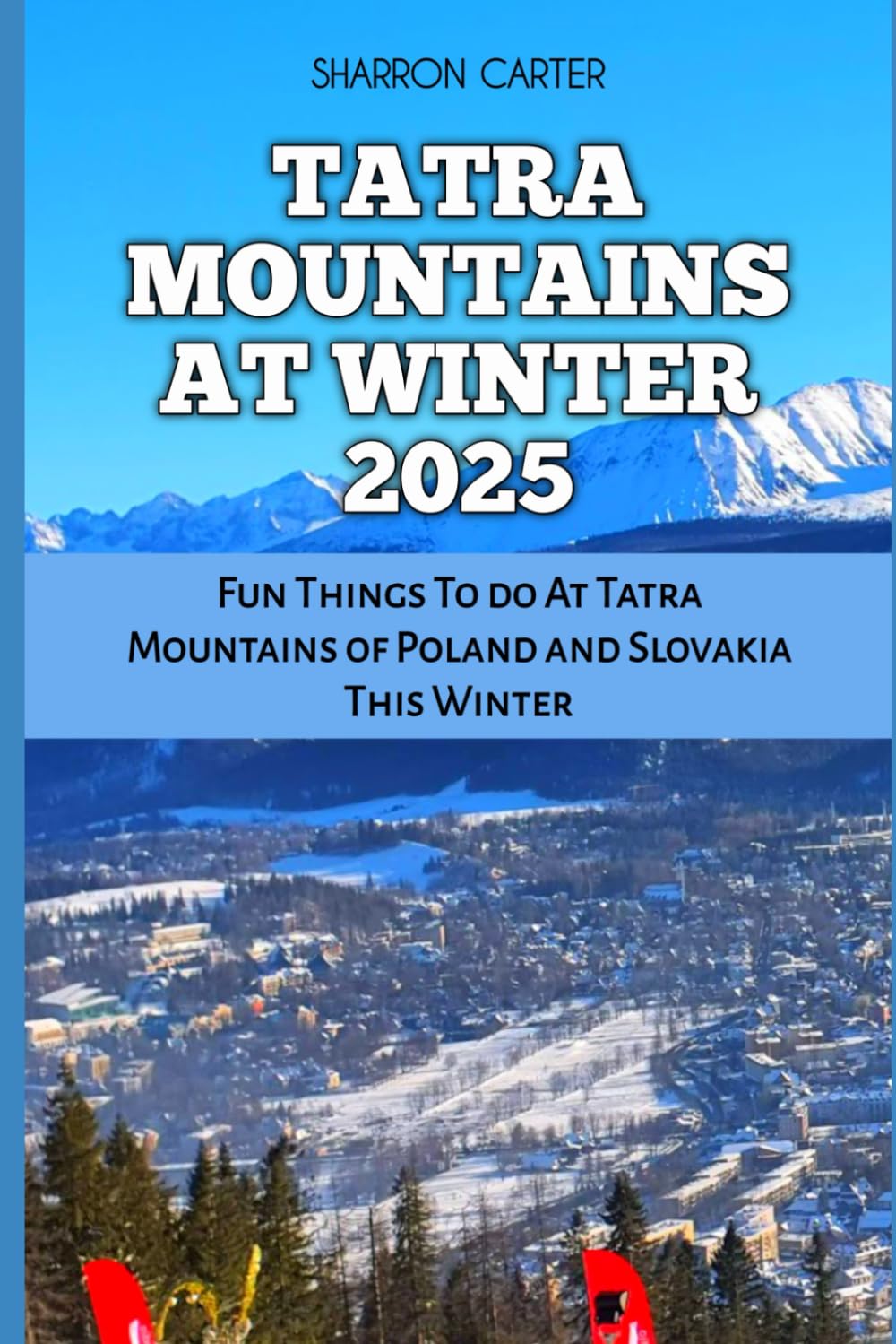 TATRA MOUNTAINS AT WINTER 2025: Fun Things To do At Tatra Mountains of Poland and Slovakia This Winter: 88 (Travel Books and Tour Guides)
