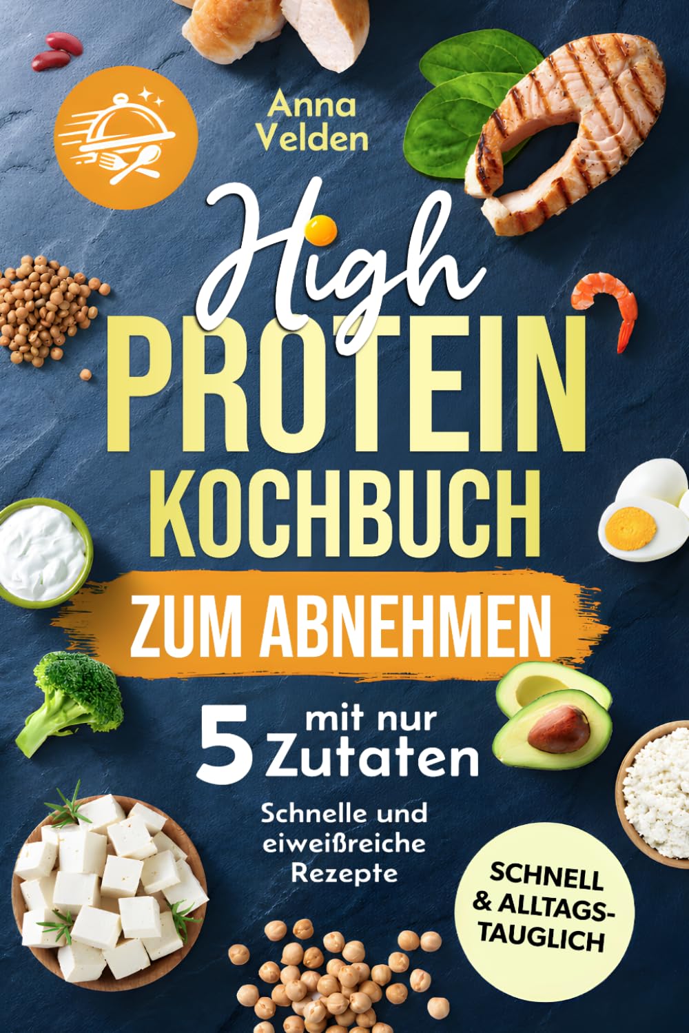High-Protein-Kochbuch zum Abnehmen mit nur 5 Zutaten: Schnelle, eiweißreiche Rezepte für jeden Tag – einfach satt werden, Kalorien sparen und lecker abnehmen ohne komplizierte Zutatenlisten