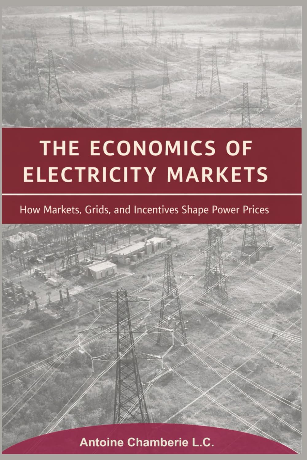 THE ECONOMICS OF ELECTRICITY MARKETS: How Markets, Grids, and Incentives Shape Power Prices